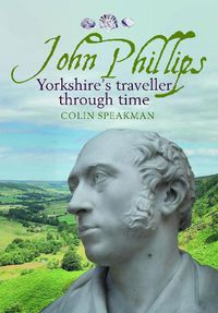 Cover image for John Phillips: Yorkshire's traveller through time