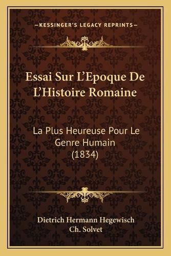 Essai Sur L'Epoque de L'Histoire Romaine: La Plus Heureuse Pour Le Genre Humain (1834)