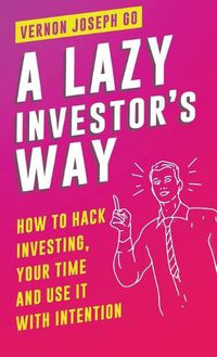 Cover image for A Lazy Investor's Way: How to hack investing, your time and use it with intention.