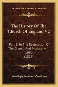 Cover image for The History of the Church of England V2: Part 1, to the Restoration of the Church and Monarchy in 1660 (1829)