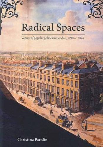 Cover image for Radical Spaces: Venues of Popular Politics in London 1790-1845