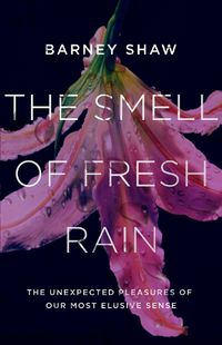 Cover image for The Smell of Fresh Rain: The Unexpected Pleasures of our Most Elusive Sense