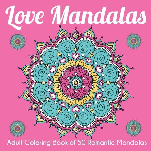 Cover image for Love Mandalas: Adult Coloring Book of 50 Romantic Mandalas