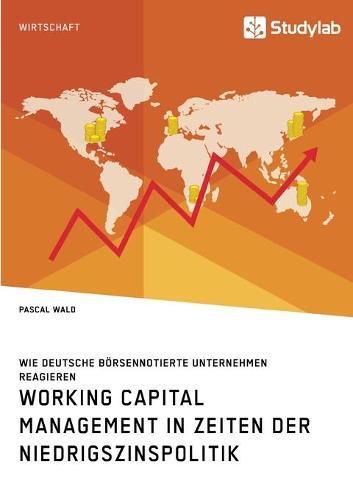 Cover image for Working Capital Management in Zeiten der Niedrigszinspolitik. Wie deutsche boersennotierte Unternehmen reagieren