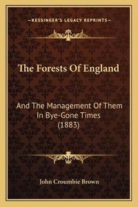 Cover image for The Forests of England: And the Management of Them in Bye-Gone Times (1883)