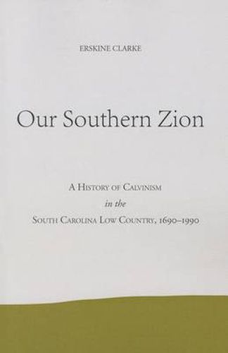 Our Southern Zion: A History of Calvinism in the South Carolina Low Country, 1690-1990