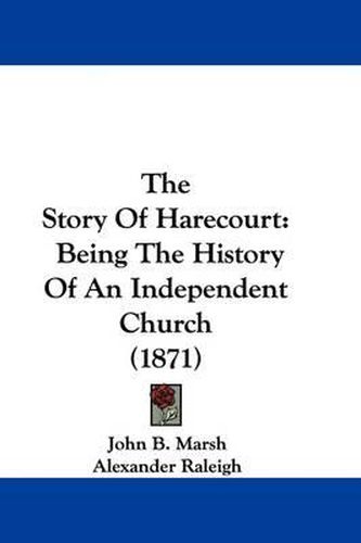 Cover image for The Story Of Harecourt: Being The History Of An Independent Church (1871)