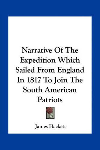 Cover image for Narrative of the Expedition Which Sailed from England in 1817 to Join the South American Patriots