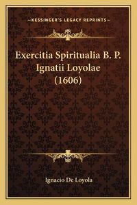 Cover image for Exercitia Spiritualia B. P. Ignatii Loyolae (1606)