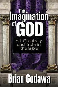 Cover image for The Imagination of God: Art, Creativity and Truth in the Bible