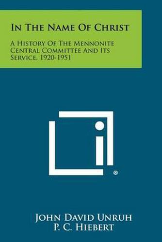 Cover image for In the Name of Christ: A History of the Mennonite Central Committee and Its Service, 1920-1951