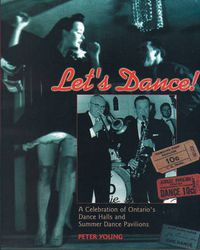 Cover image for Let's Dance: A Celebration of Ontario's Dance Halls and Summer Dance Pavilions