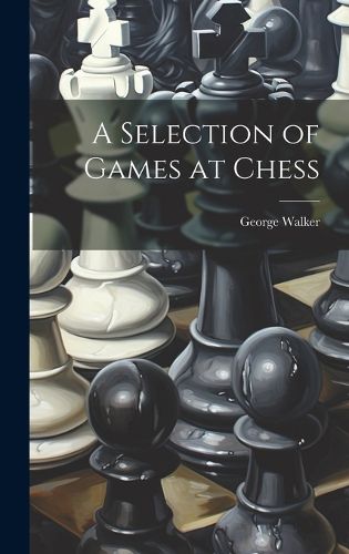 Cover image for A Selection of Games at Chess