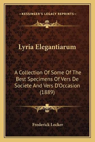 Cover image for Lyria Elegantiarum: A Collection of Some of the Best Specimens of Vers de Societe and Vers D'Occasion (1889)