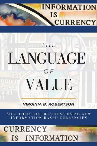 Cover image for The Language of Value: Solutions for Business Using New Information-Based Currencies