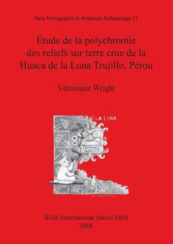 Cover image for Etude de la polychromie des reliefs sur terre crue de la Huaca de la Luna Trujillo Perou