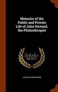 Cover image for Memoirs of the Public and Private Life of John Howard, the Philanthropist
