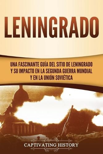 Cover image for Leningrado: Una fascinante guia del sitio de Leningrado y su impacto en la Segunda Guerra Mundial y en la Union Sovietica