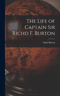 Cover image for The Life of Captain Sir Richd F. Burton