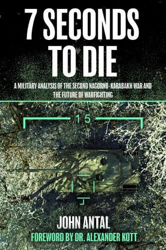 Cover image for Seven Seconds to Die: A Military Analysis of the Second Nagorno-Karabakh War and the Future of Warfighting