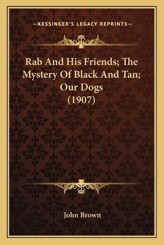 Cover image for Rab and His Friends; The Mystery of Black and Tan; Our Dogs (1907)