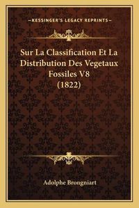 Cover image for Sur La Classification Et La Distribution Des Vegetaux Fossiles V8 (1822)