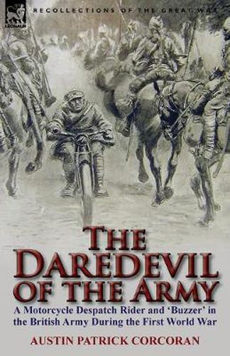 Cover image for The Daredevil of the Army: A Motorcycle Despatch Rider and 'Buzzer' in the British Army During the First World War