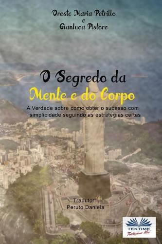 O Segredo da Mente e do Corpo: A verdade sobre como obter sucesso com simplicidade seguindo as estrategias certas