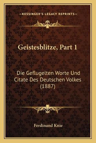Cover image for Geistesblitze, Part 1: Die Geflugelten Worte Und Citate Des Deutschen Volkes (1887)