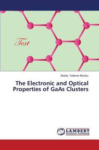 Cover image for The Electronic and Optical Properties of GAAS Clusters