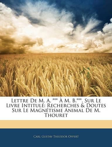 Lettre de M. A. *** M. B.***, Sur Le Livre Intitul: Recherches & Doutes Sur Le Magntisme Animal de M. Thouret