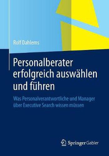 Cover image for Personalberater Erfolgreich Auswahlen Und Fuhren: Was Personalverantwortliche Und Manager UEber Executive Search Wissen Mussen