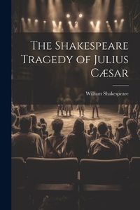 Cover image for The Shakespeare Tragedy of Julius Caesar