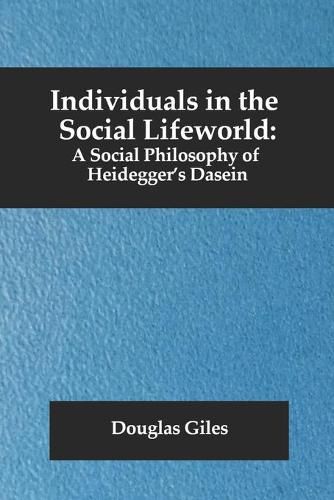 Individuals in the Social Lifeworld: A Social Philosophy of Heidegger's Dasein