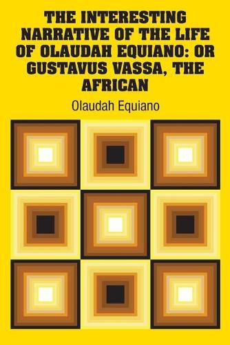 Cover image for The Interesting Narrative of the Life of Olaudah Equiano: Or Gustavus Vassa, The African