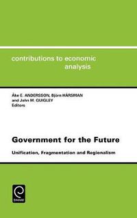 Cover image for Government for the Future: Unification, Fragmentation and Regionalism