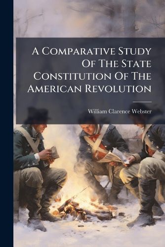 Cover image for A Comparative Study of the State Constitution of the American Revolution...