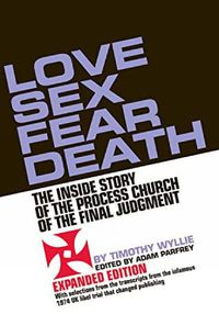 Cover image for Love Sex Fear Death: The Inside Story of the Process Church of the Final Judgment - Expanded Edition