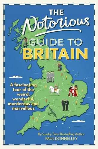 Cover image for The Notorious Guide to Britain: A fascinating tour of the weird, wonderful, murderous and marvellous