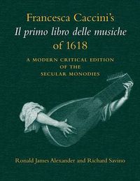 Cover image for Francesca Caccini's Il primo libro delle musiche of 1618: A Modern Critical Edition of the Secular Monodies