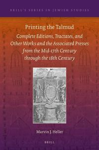 Cover image for Printing the Talmud: Complete Editions, Tractates, and Other Works and the Associated Presses from the Mid-17th Century through the 18th Century