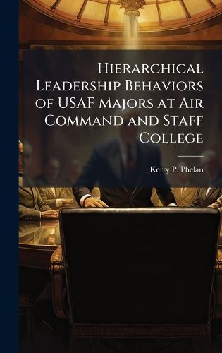 Cover image for Hierarchical Leadership Behaviors of USAF Majors at Air Command and Staff College