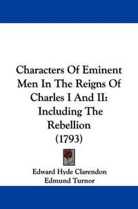 Cover image for Characters Of Eminent Men In The Reigns Of Charles I And II: Including The Rebellion (1793)