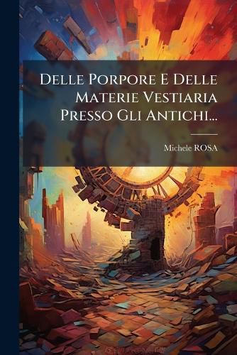 Cover image for Delle Porpore E Delle Materie Vestiaria Presso Gli Antichi...
