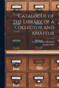 Cover image for Catalogue of the Library of a Collector and Amateur