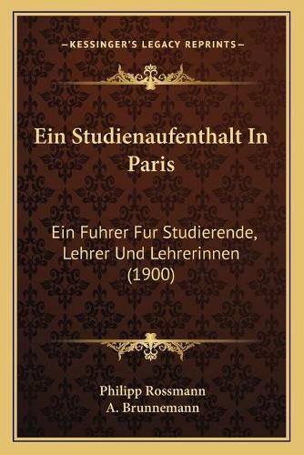 Cover image for Ein Studienaufenthalt in Paris: Ein Fuhrer Fur Studierende, Lehrer Und Lehrerinnen (1900)