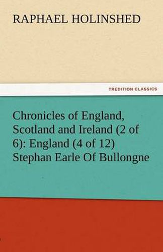 Cover image for Chronicles of England, Scotland and Ireland (2 of 6): England (4 of 12) Stephan Earle of Bullongne