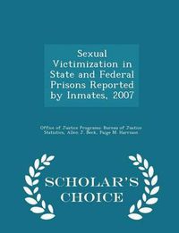 Cover image for Sexual Victimization in State and Federal Prisons Reported by Inmates, 2007 - Scholar's Choice Edition