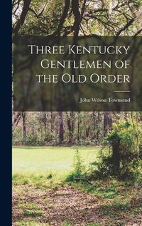 Cover image for Three Kentucky Gentlemen of the Old Order