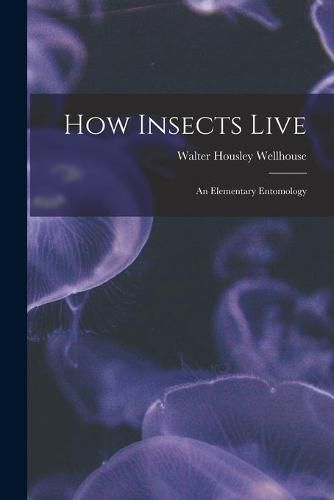 Cover image for How Insects Live; an Elementary Entomology